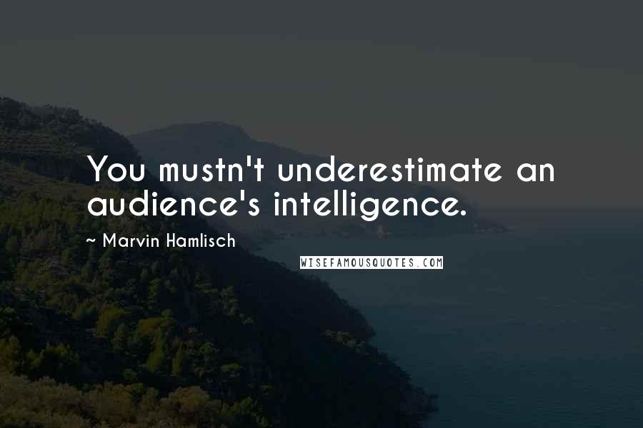 Marvin Hamlisch quotes: You mustn't underestimate an audience's intelligence.