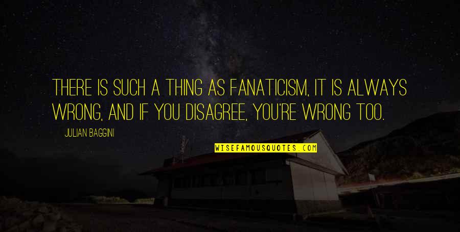 Marvin Hitchhiker's Guide Quotes By Julian Baggini: There is such a thing as fanaticism, it Marvin Hitchhiker's Guide Quotes By Julian Baggini: There is such a thing as fanaticism, it