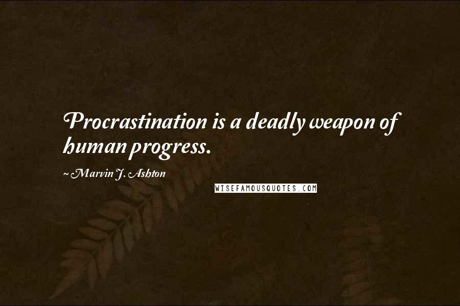 Marvin J. Ashton quotes: Procrastination is a deadly weapon of human progress.