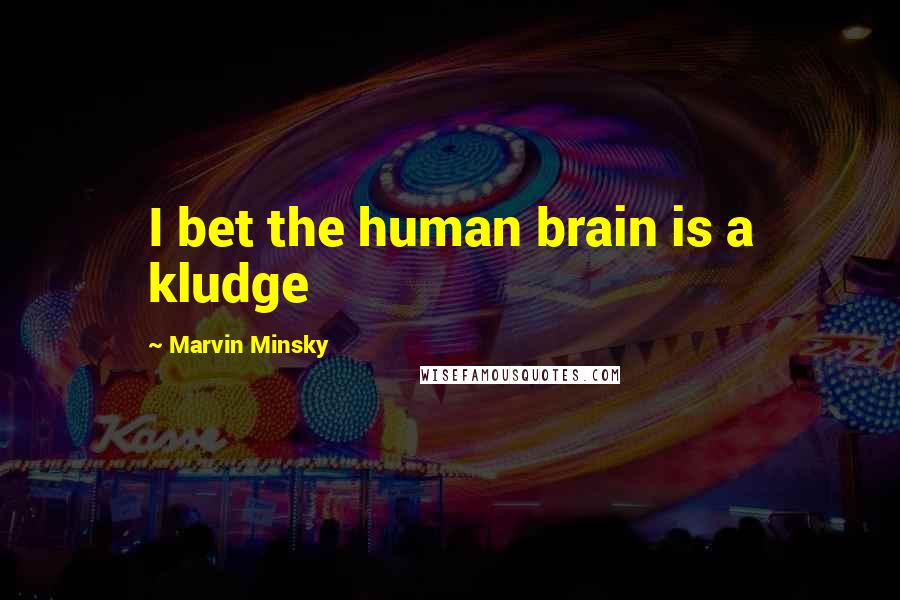Marvin Minsky quotes: I bet the human brain is a kludge