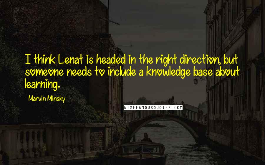 Marvin Minsky quotes: I think Lenat is headed in the right direction, but someone needs to include a knowledge base about learning.