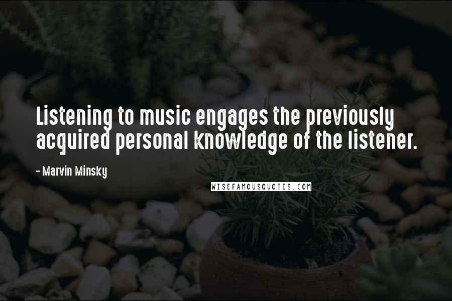 Marvin Minsky quotes: Listening to music engages the previously acquired personal knowledge of the listener.