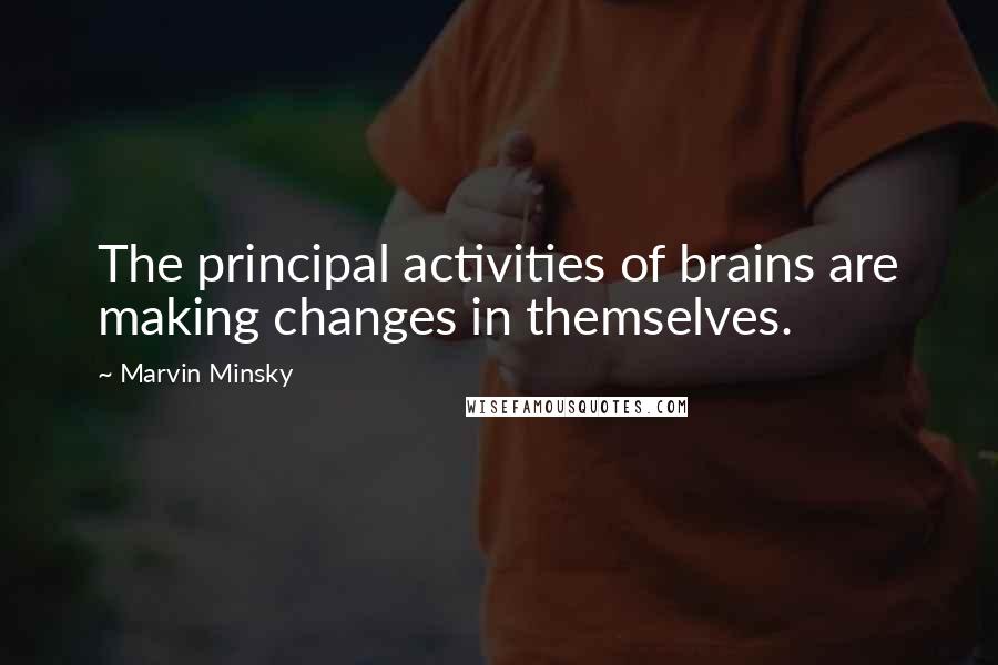 Marvin Minsky quotes: The principal activities of brains are making changes in themselves.