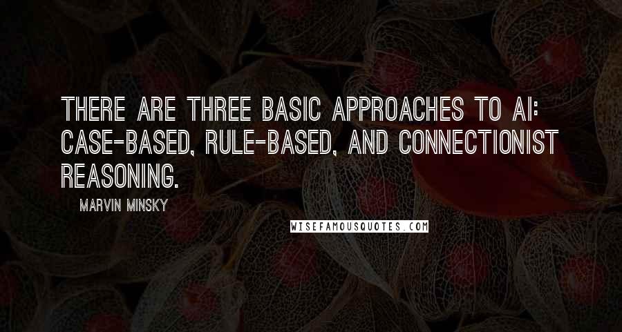 Marvin Minsky quotes: There are three basic approaches to AI: Case-based, rule-based, and connectionist reasoning.