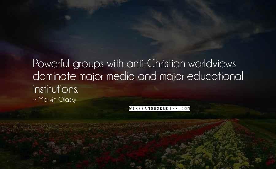 Marvin Olasky quotes: Powerful groups with anti-Christian worldviews dominate major media and major educational institutions. Marvin Olasky quotes: Powerful groups with anti-Christian worldviews dominate major media and major educational institutions.