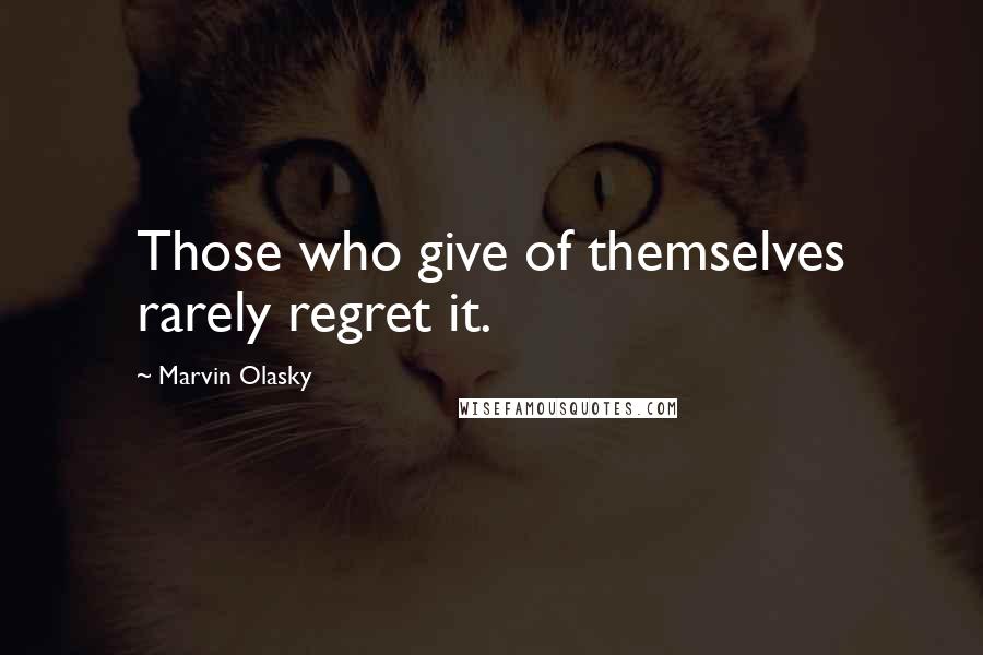 Marvin Olasky quotes: Those who give of themselves rarely regret it.