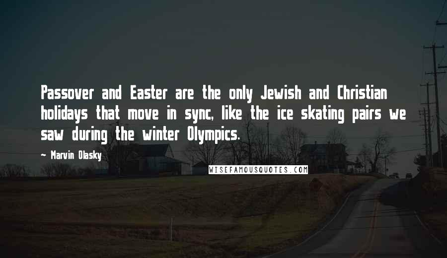Marvin Olasky quotes: Passover and Easter are the only Jewish and Christian holidays that move in sync, like the ice skating pairs we saw during the winter Olympics.