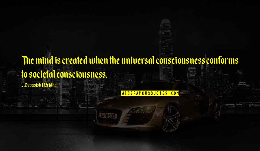 Marvin Olasky Quotes By Debasish Mridha: The mind is created when the universal consciousness