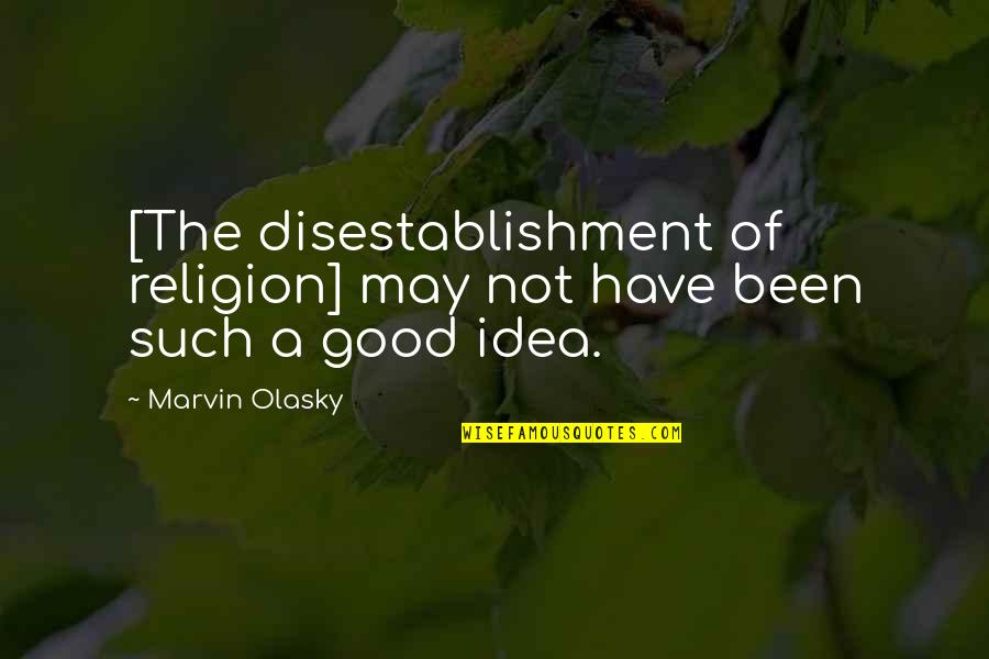 Marvin Olasky Quotes By Marvin Olasky: [The disestablishment of religion] may not have been