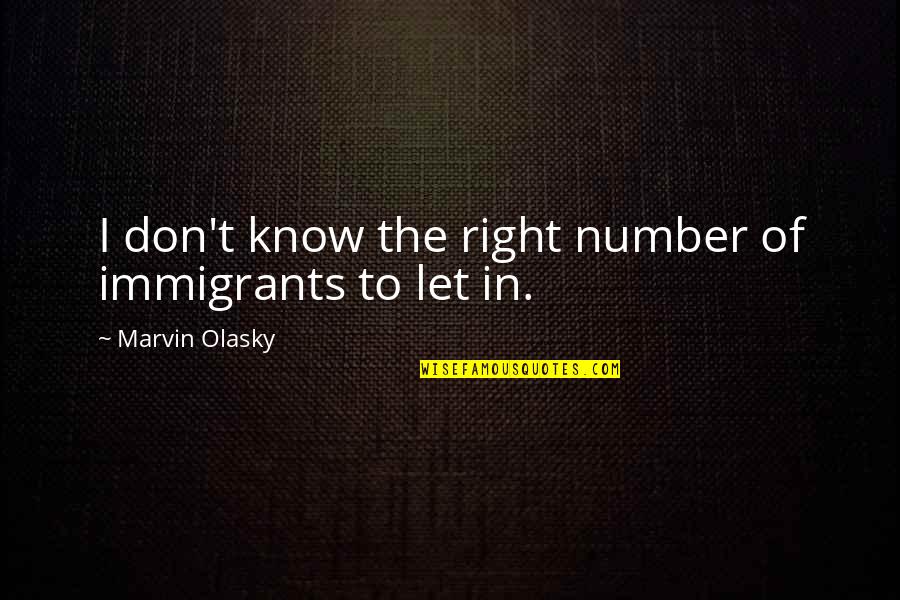 Marvin Olasky Quotes By Marvin Olasky: I don't know the right number of immigrants