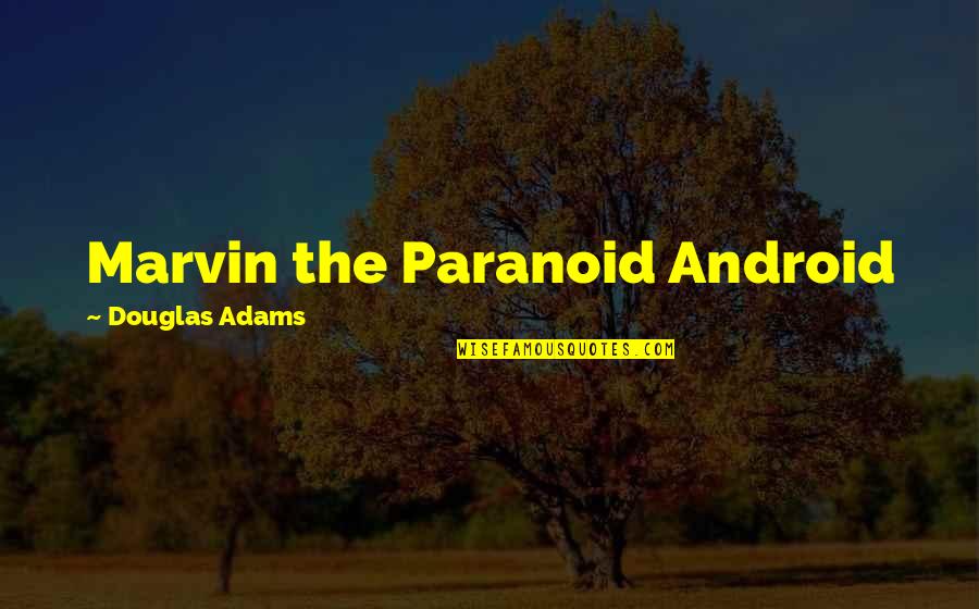 Marvin Paranoid Android Quotes By Douglas Adams: Marvin the Paranoid Android