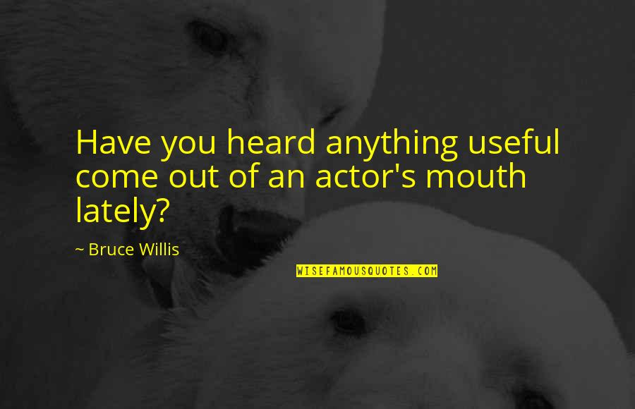 Marvin Popcorn Sutton Quotes By Bruce Willis: Have you heard anything useful come out of