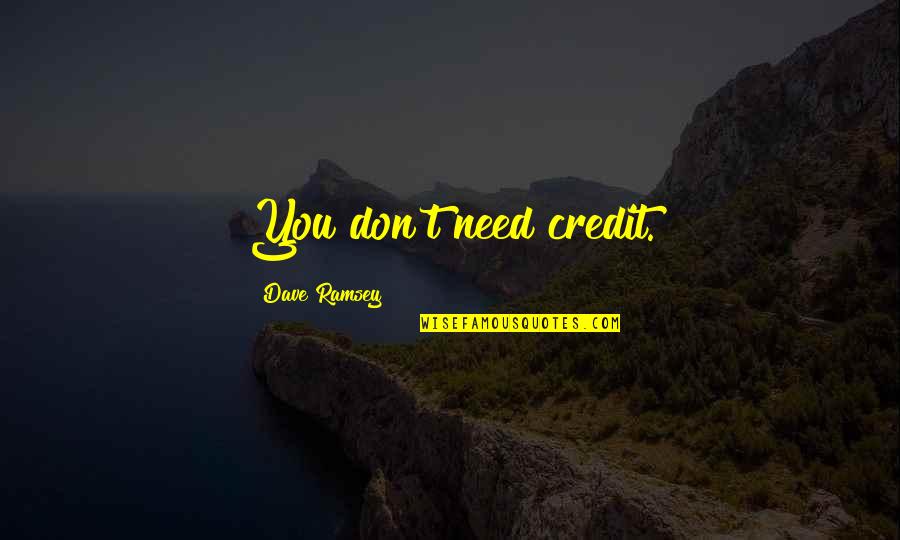 Marvin Popcorn Sutton Quotes By Dave Ramsey: You don't need credit. Marvin Popcorn Sutton Quotes By Dave Ramsey: You don't need credit.