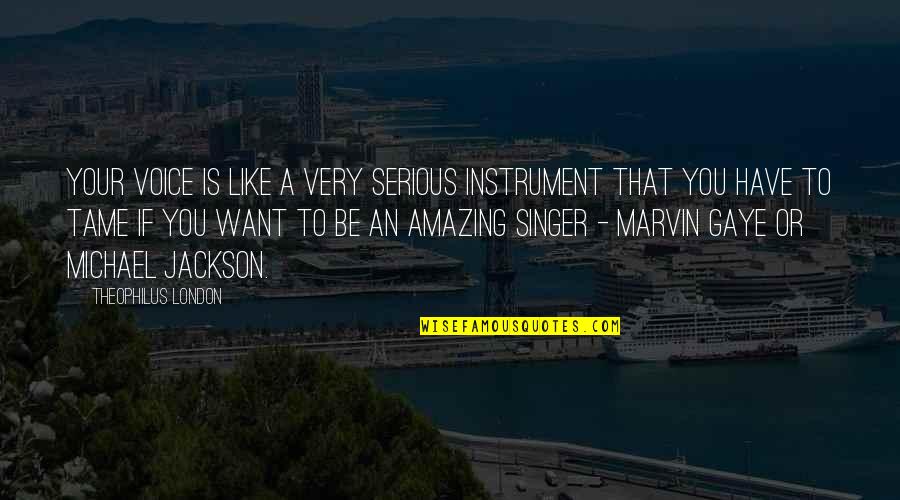 Marvin Quotes By Theophilus London: Your voice is like a very serious instrument