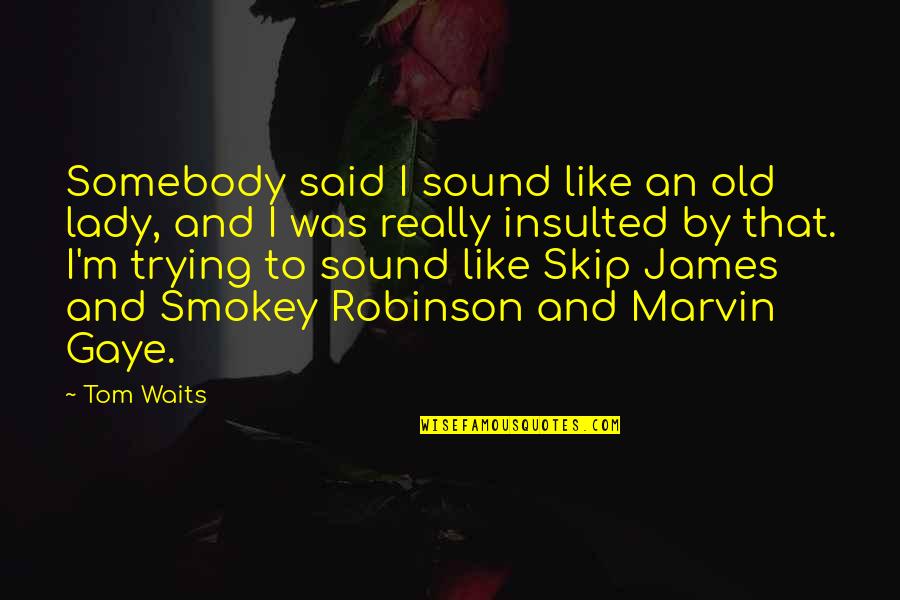 Marvin Quotes By Tom Waits: Somebody said I sound like an old lady,