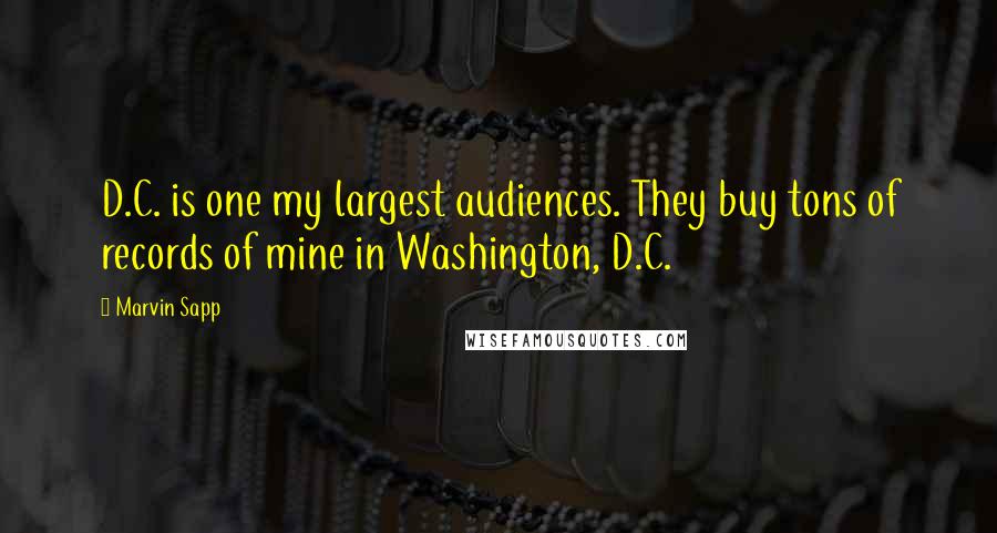 Marvin Sapp quotes: D.C. is one my largest audiences. They buy tons of records of mine in Washington, D.C.