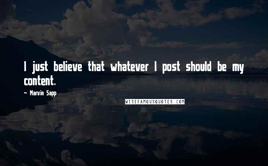 Marvin Sapp quotes: I just believe that whatever I post should be my content.