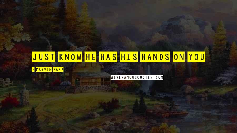 Marvin Sapp quotes: Just know He has His hands on You