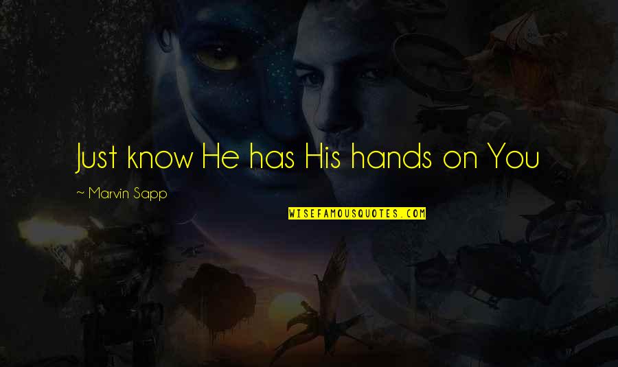 Marvin Sapp Quotes By Marvin Sapp: Just know He has His hands on You