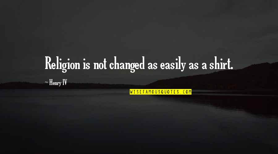 Marvin The Martian Space Modulator Quote Quotes By Henry IV: Religion is not changed as easily as a