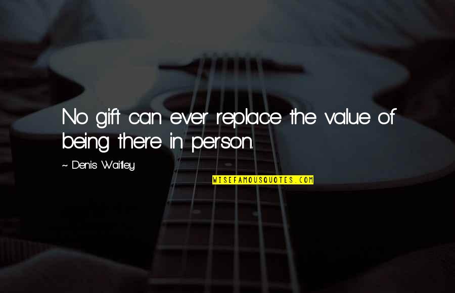 Marvin Tikvah Quotes By Denis Waitley: No gift can ever replace the value of