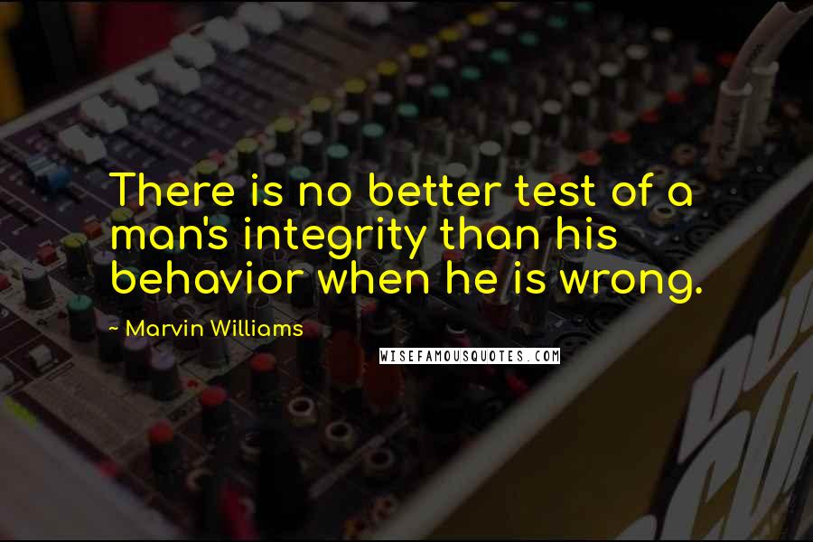 Marvin Williams quotes: There is no better test of a man's integrity than his behavior when he is wrong.