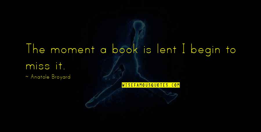 Marvine Ranch Quotes By Anatole Broyard: The moment a book is lent I begin
