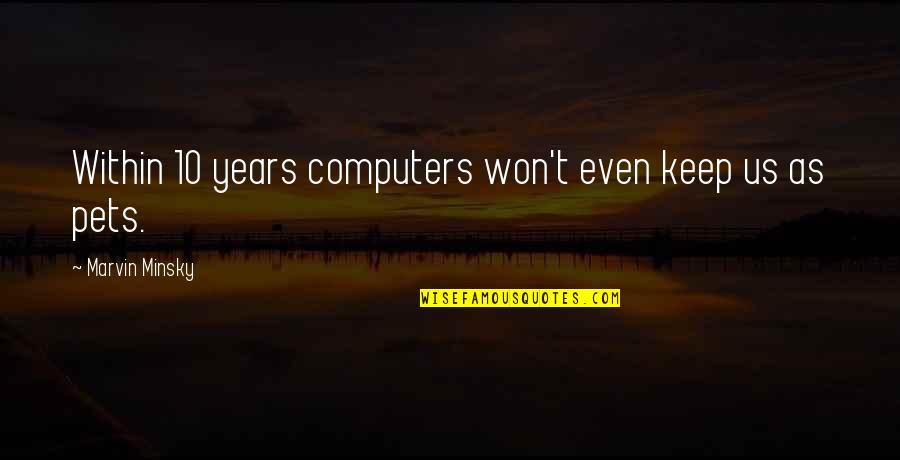 Marvins Mower Quotes By Marvin Minsky: Within 10 years computers won't even keep us Marvins Mower Quotes By Marvin Minsky: Within 10 years computers won't even keep us