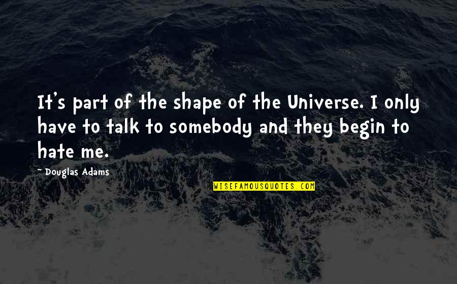 Marvin's Quotes By Douglas Adams: It's part of the shape of the Universe.