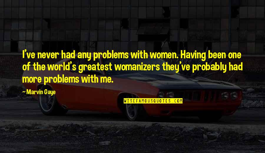 Marvin's Quotes By Marvin Gaye: I've never had any problems with women. Having