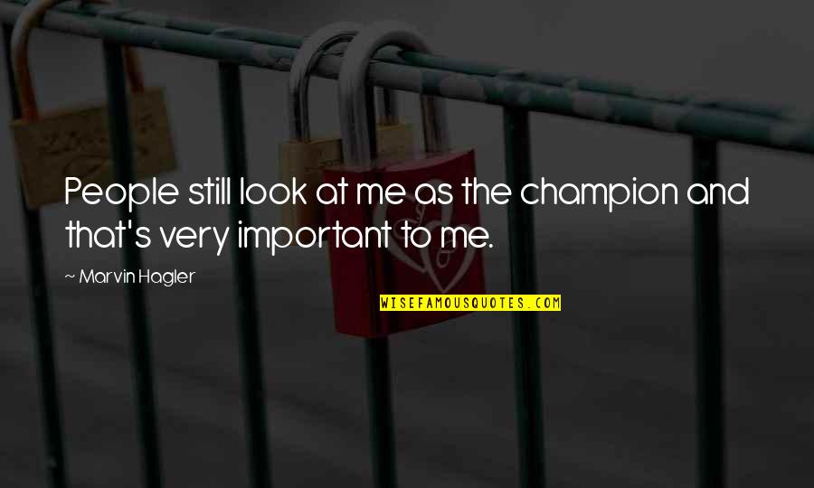 Marvin's Quotes By Marvin Hagler: People still look at me as the champion