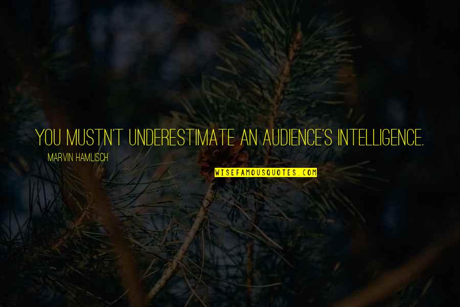Marvin's Quotes By Marvin Hamlisch: You mustn't underestimate an audience's intelligence.