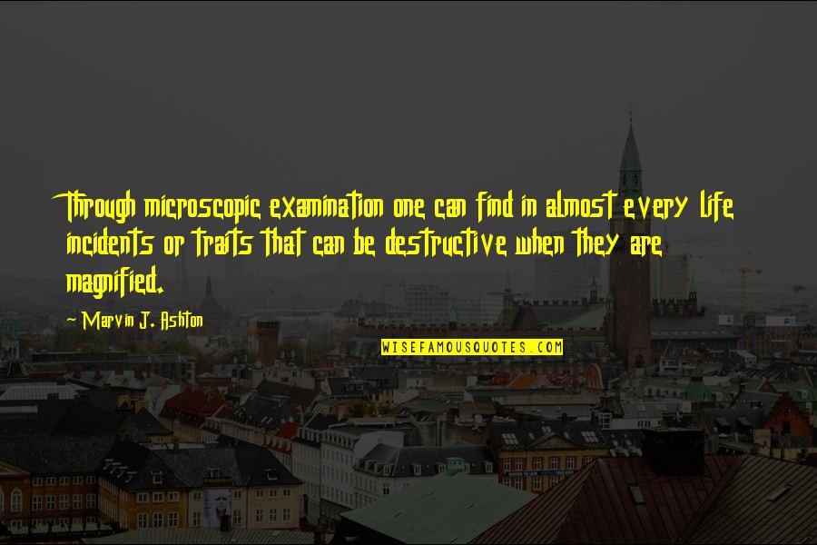 Marvin's Quotes By Marvin J. Ashton: Through microscopic examination one can find in almost