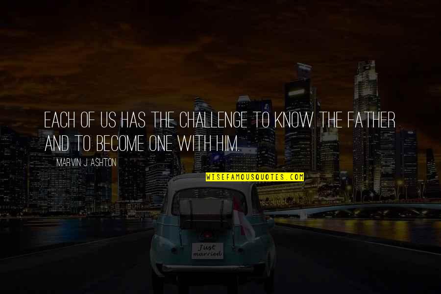Marvin's Quotes By Marvin J. Ashton: Each of us has the challenge to know