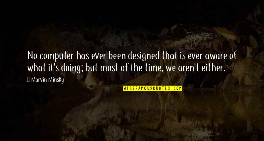 Marvin's Quotes By Marvin Minsky: No computer has ever been designed that is