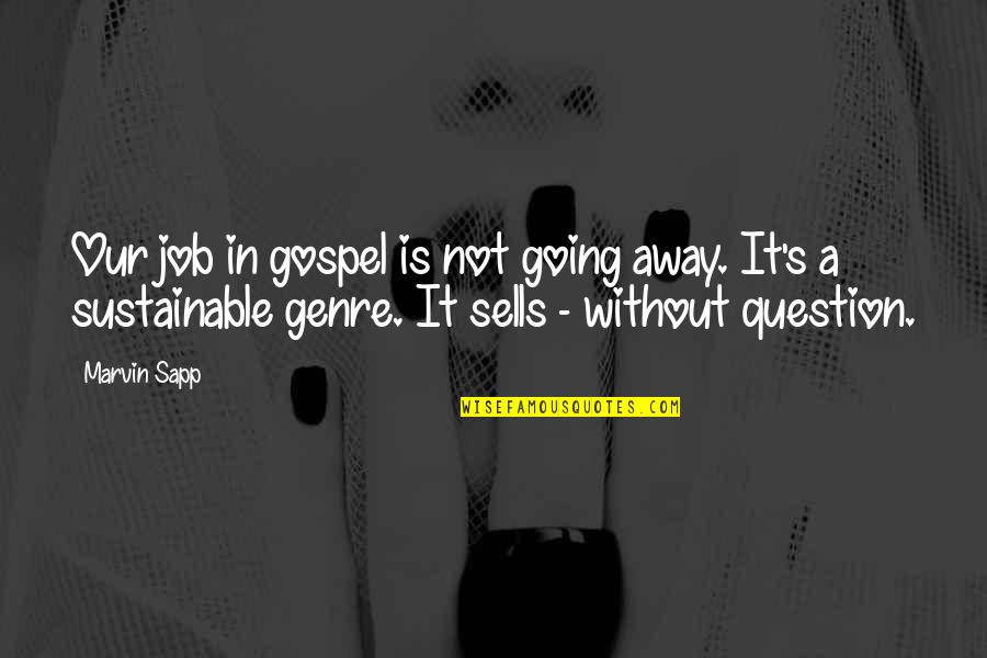 Marvin's Quotes By Marvin Sapp: Our job in gospel is not going away.
