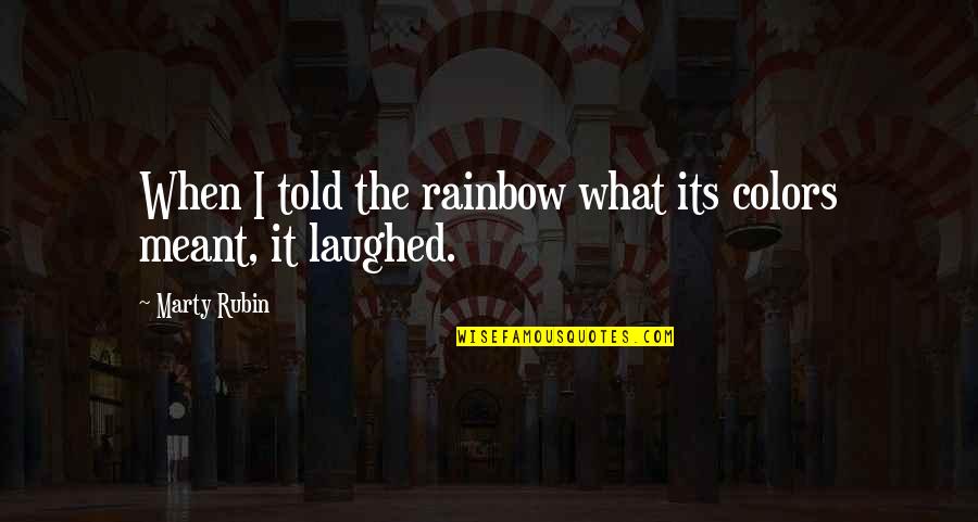 Marvinsketch Quotes By Marty Rubin: When I told the rainbow what its colors