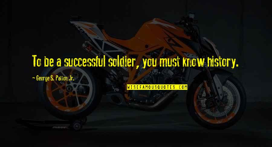 Marvitech Quotes By George S. Patton Jr.: To be a successful soldier, you must know