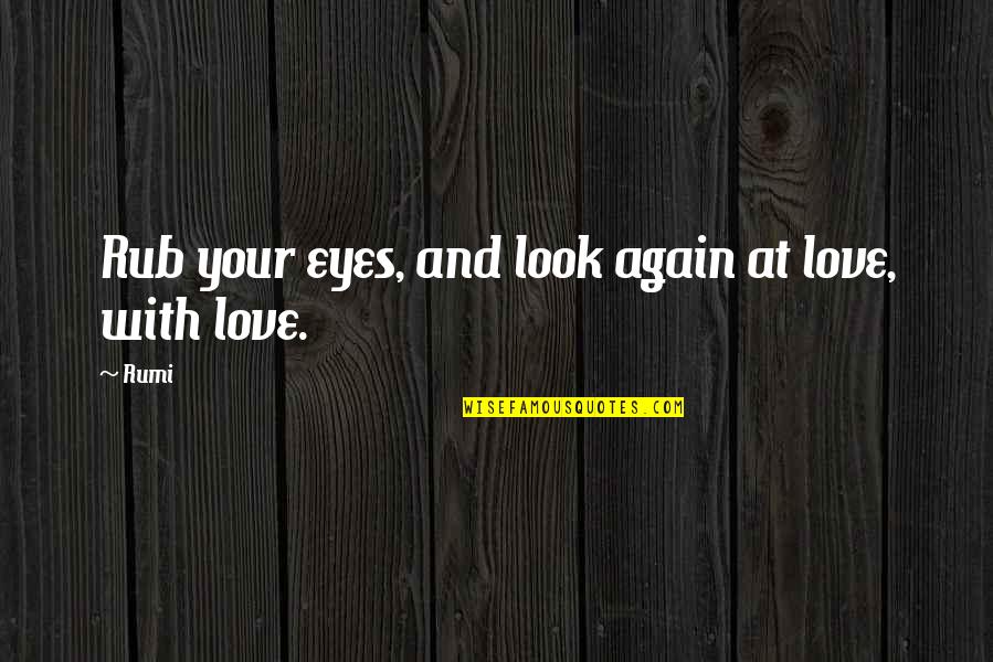 Marvy Calligraphy Quotes By Rumi: Rub your eyes, and look again at love,