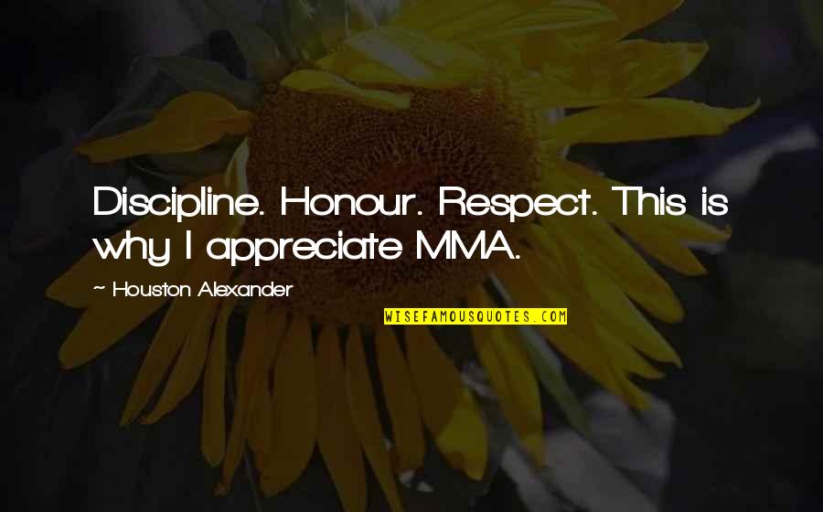 Marvy Quotes By Houston Alexander: Discipline. Honour. Respect. This is why I appreciate