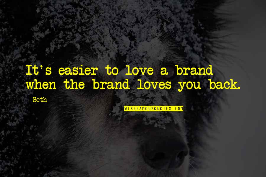 Marwaha Quotes By Seth: It's easier to love a brand when the
