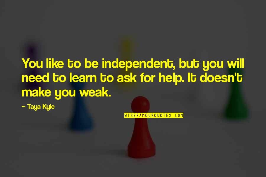 Marwaha Quotes By Taya Kyle: You like to be independent, but you will