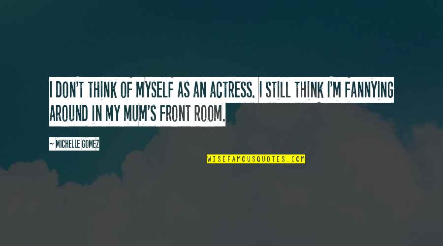 Marwaha Subway Quotes By Michelle Gomez: I don't think of myself as an actress. Marwaha Subway Quotes By Michelle Gomez: I don't think of myself as an actress.