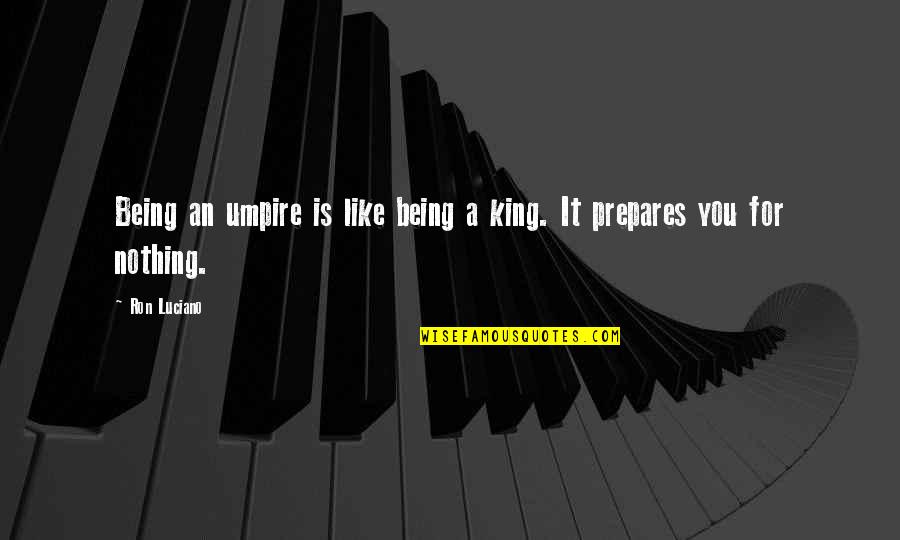 Marwaha Subway Quotes By Ron Luciano: Being an umpire is like being a king.