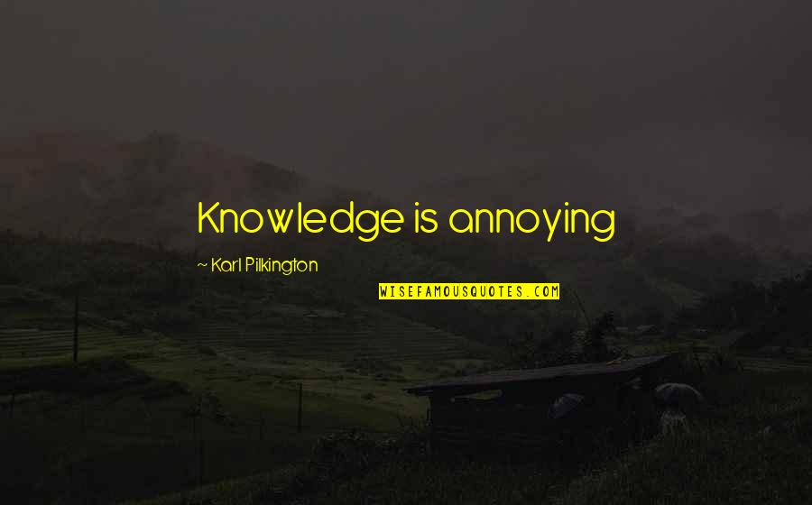 Marwan Khoury Quotes By Karl Pilkington: Knowledge is annoying