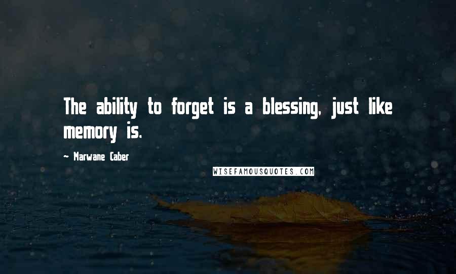 Marwane Caber quotes: The ability to forget is a blessing, just like memory is.