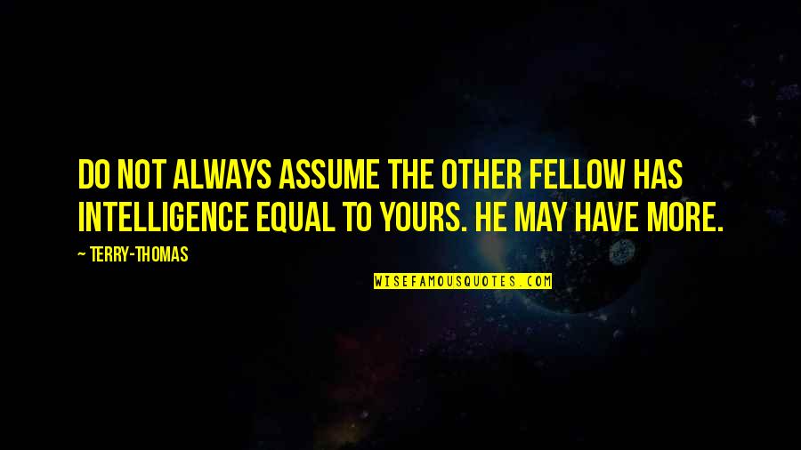 Marwari Business Quotes By Terry-Thomas: Do not always assume the other fellow has