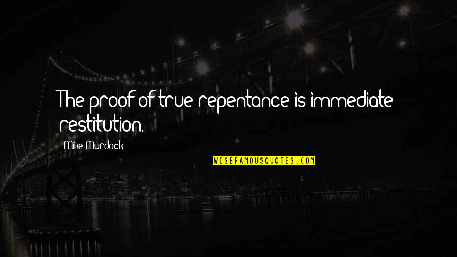 Marwari Marriage Quotes By Mike Murdock: The proof of true repentance is immediate restitution.