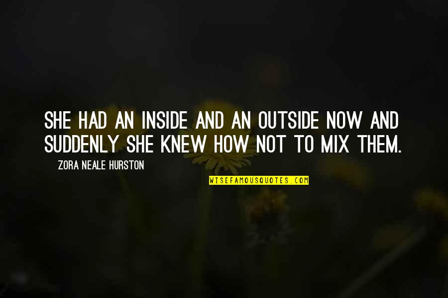 Marwitz Weebly Quotes By Zora Neale Hurston: She had an inside and an outside now Marwitz Weebly Quotes By Zora Neale Hurston: She had an inside and an outside now