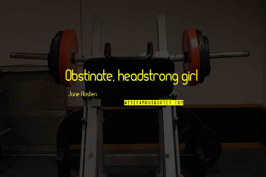 Marwone Quotes By Jane Austen: Obstinate, headstrong girl!
